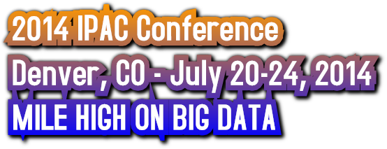 2014 IPAC Conference
Denver, CO - July 20-24, 2014
MILE HIGH ON BIG DATA